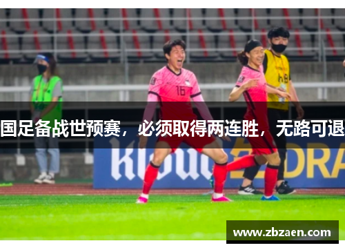 国足备战世预赛，必须取得两连胜，无路可退