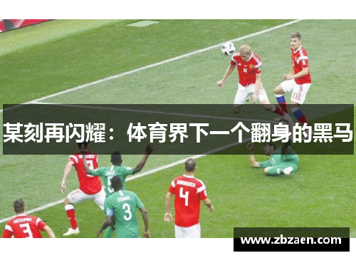 某刻再闪耀：体育界下一个翻身的黑马