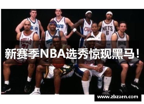 新赛季NBA选秀惊现黑马！